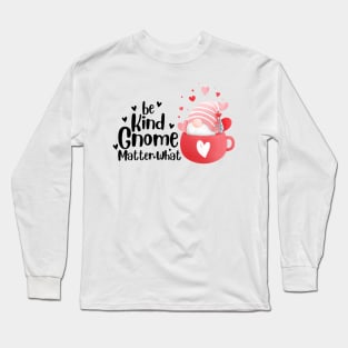 Be kind gnome matter what Long Sleeve T-Shirt